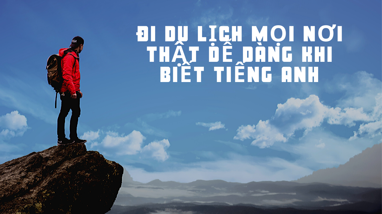 Tiếng Anh là ngôn ngữ được sử dụng phổ biến nhất trên thế giới